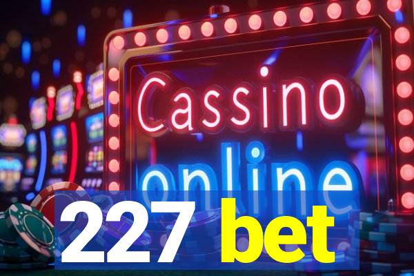 227 bet